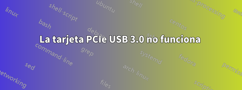 La tarjeta PCIe USB 3.0 no funciona