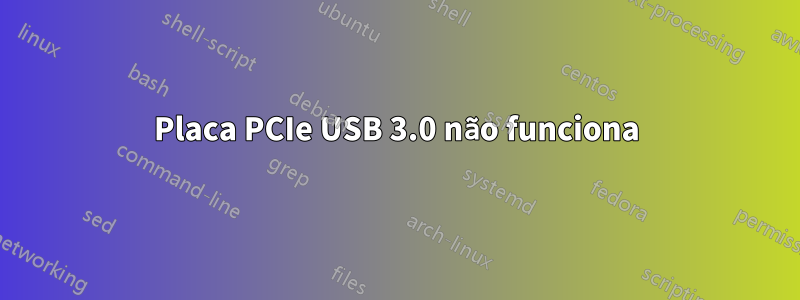 Placa PCIe USB 3.0 não funciona