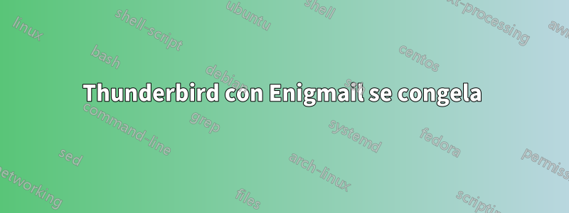 Thunderbird con Enigmail se congela