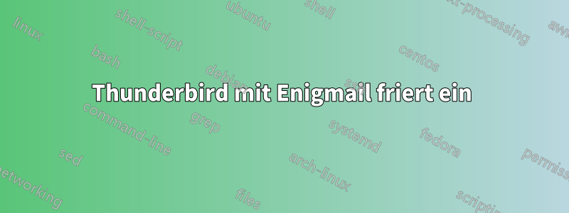 Thunderbird mit Enigmail friert ein