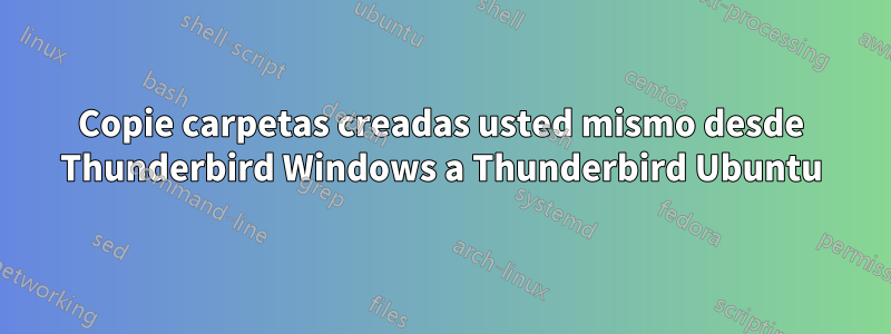 Copie carpetas creadas usted mismo desde Thunderbird Windows a Thunderbird Ubuntu
