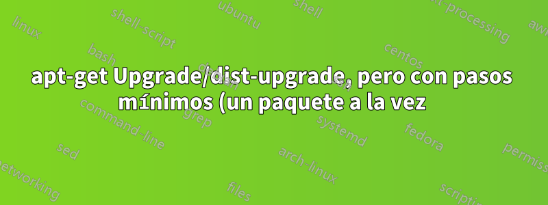 apt-get Upgrade/dist-upgrade, pero con pasos mínimos (un paquete a la vez); apto descargar directorio?