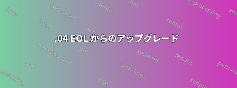 19.04 EOL からのアップグレード 