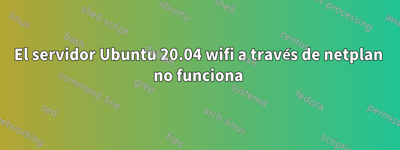 El servidor Ubuntu 20.04 wifi a través de netplan no funciona