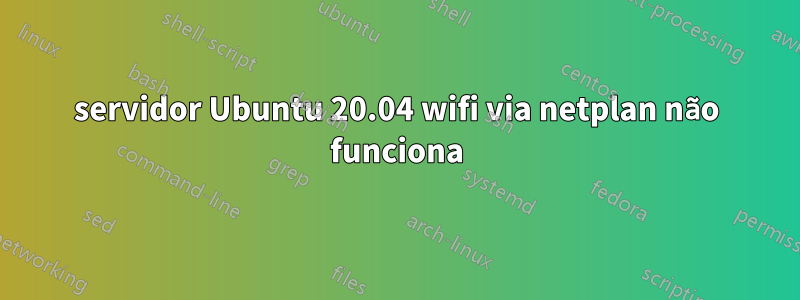 servidor Ubuntu 20.04 wifi via netplan não funciona