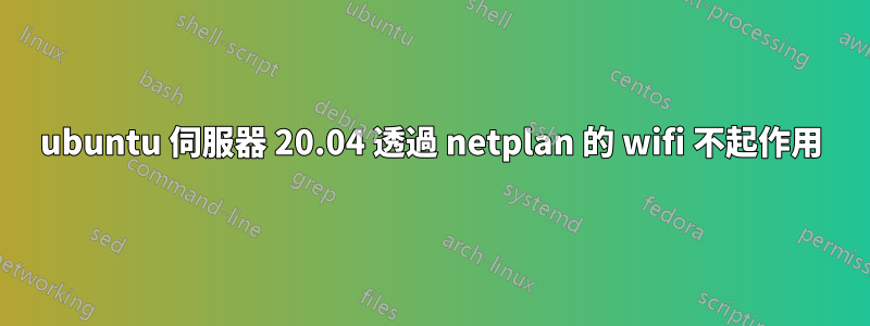 ubuntu 伺服器 20.04 透過 netplan 的 wifi 不起作用