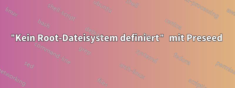 "Kein Root-Dateisystem definiert" mit Preseed