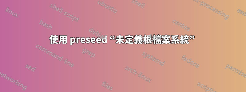 使用 preseed “未定義根檔案系統”