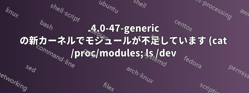 5.4.0-47-generic の新カーネルでモジュールが不足しています (cat /proc/modules; ls /dev)