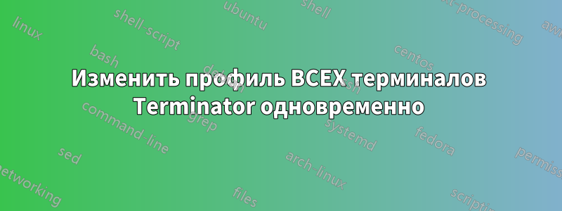 Изменить профиль ВСЕХ терминалов Terminator одновременно