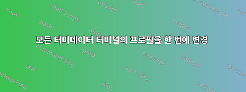 모든 터미네이터 터미널의 프로필을 한 번에 변경