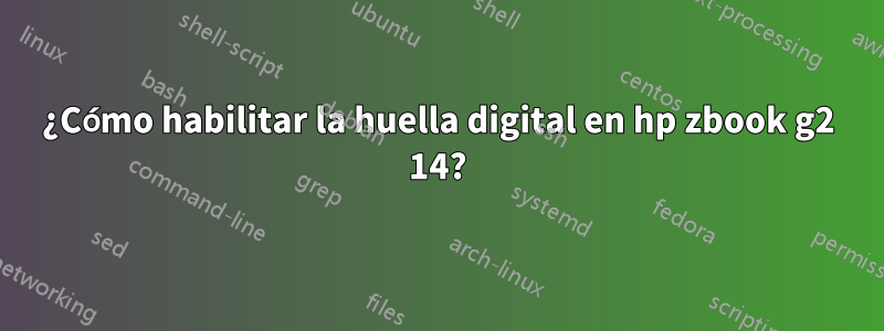 ¿Cómo habilitar la huella digital en hp zbook g2 14?