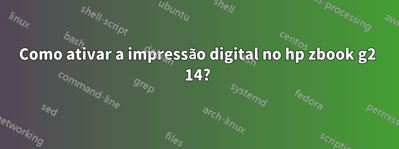 Como ativar a impressão digital no hp zbook g2 14?