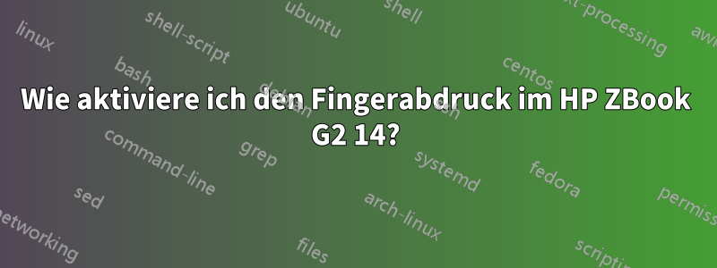 Wie aktiviere ich den Fingerabdruck im HP ZBook G2 14?