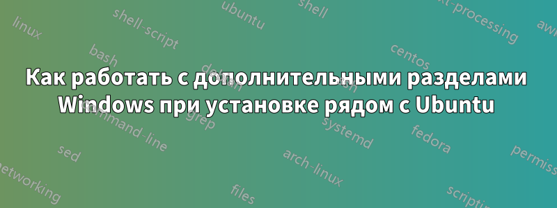 Как работать с дополнительными разделами Windows при установке рядом с Ubuntu