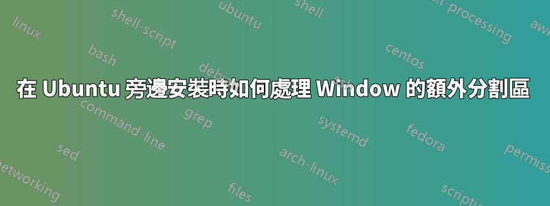 在 Ubuntu 旁邊安裝時如何處理 Window 的額外分割區