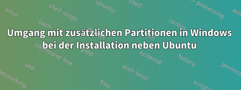 Umgang mit zusätzlichen Partitionen in Windows bei der Installation neben Ubuntu