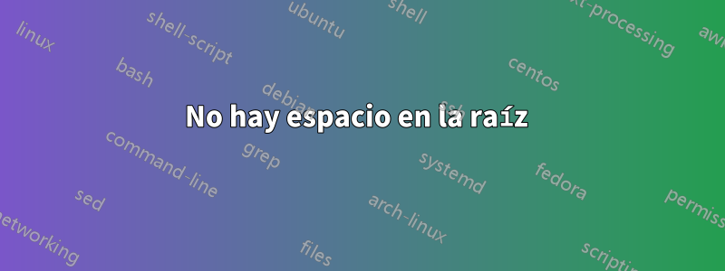 No hay espacio en la raíz 
