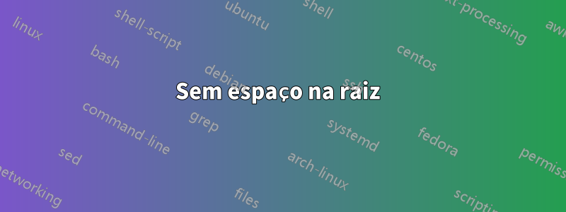 Sem espaço na raiz