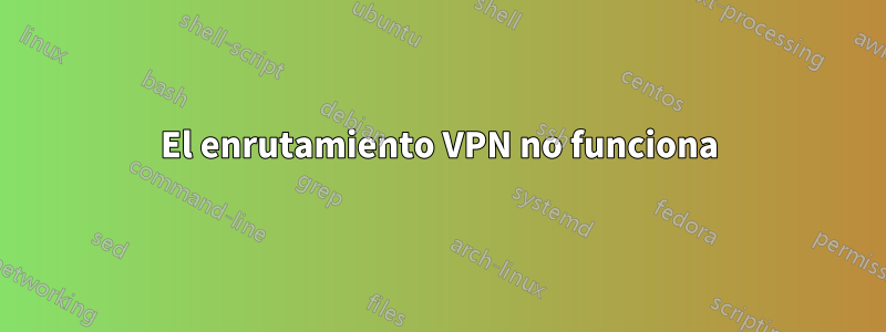 El enrutamiento VPN no funciona