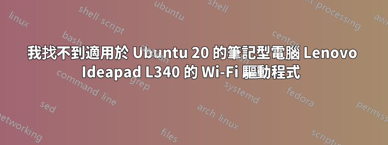 我找不到適用於 Ubuntu 20 的筆記型電腦 Lenovo Ideapad L340 的 Wi-Fi 驅動程式 