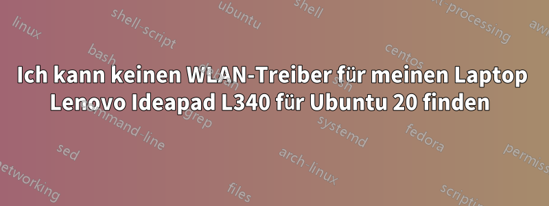 Ich kann keinen WLAN-Treiber für meinen Laptop Lenovo Ideapad L340 für Ubuntu 20 finden