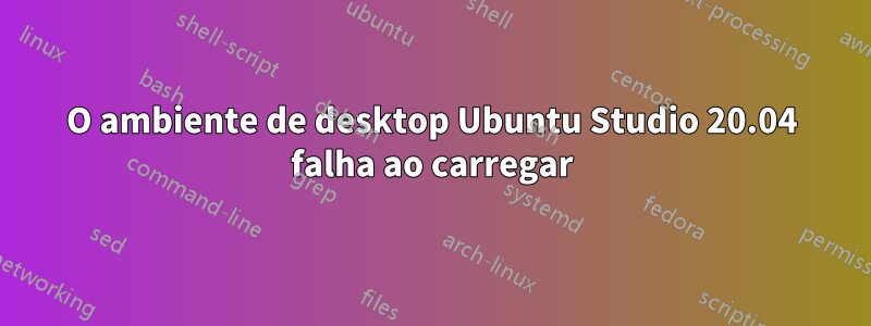 O ambiente de desktop Ubuntu Studio 20.04 falha ao carregar