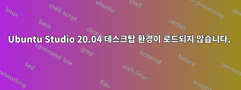 Ubuntu Studio 20.04 데스크탑 환경이 로드되지 않습니다.