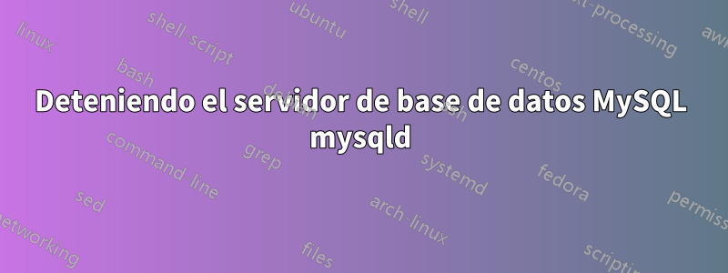 Deteniendo el servidor de base de datos MySQL mysqld