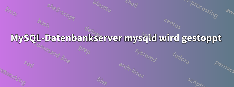 MySQL-Datenbankserver mysqld wird gestoppt