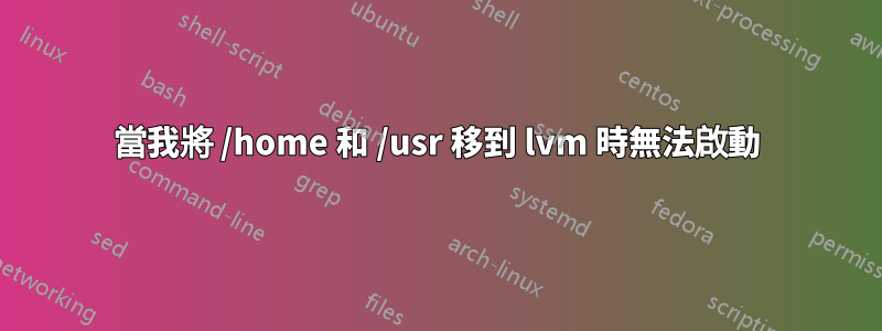 當我將 /home 和 /usr 移到 lvm 時無法啟動