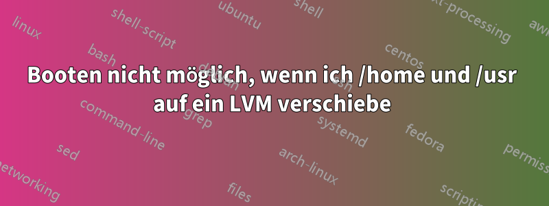 Booten nicht möglich, wenn ich /home und /usr auf ein LVM verschiebe