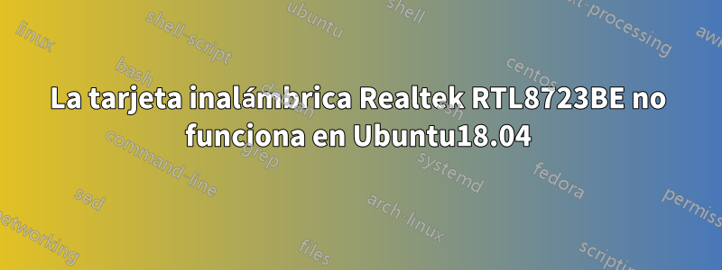 La tarjeta inalámbrica Realtek RTL8723BE no funciona en Ubuntu18.04