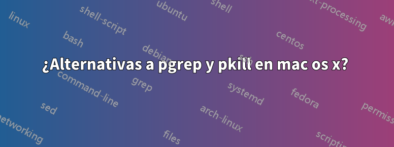 ¿Alternativas a pgrep y pkill en mac os x?