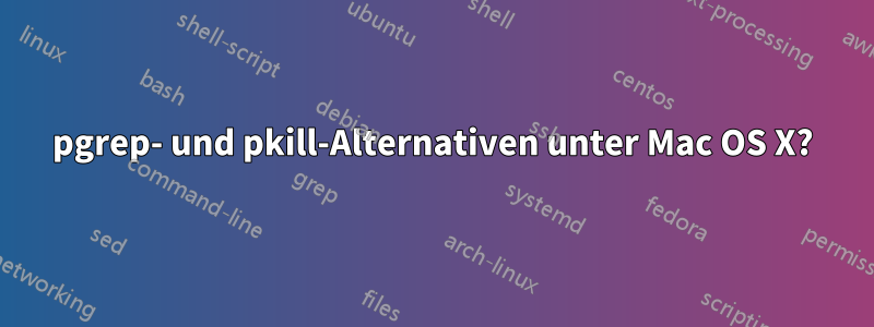 pgrep- und pkill-Alternativen unter Mac OS X?