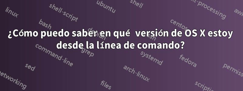 ¿Cómo puedo saber en qué versión de OS X estoy desde la línea de comando?