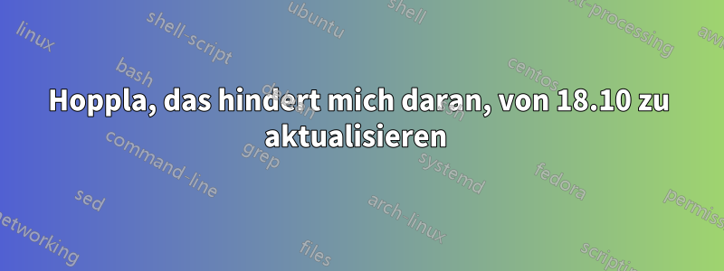 Hoppla, das hindert mich daran, von 18.10 zu aktualisieren 
