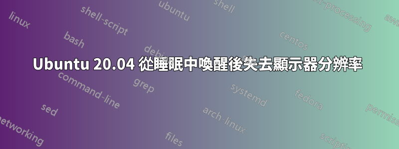 Ubuntu 20.04 從睡眠中喚醒後失去顯示器分辨率