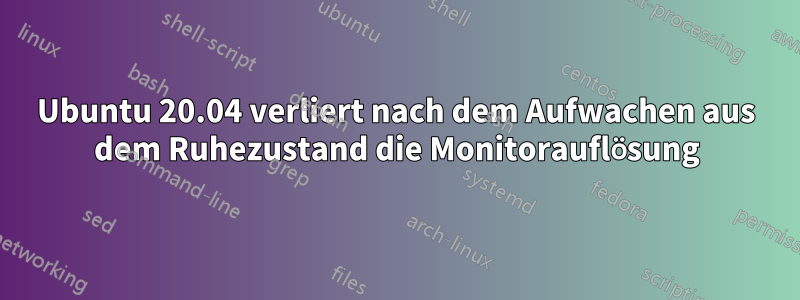 Ubuntu 20.04 verliert nach dem Aufwachen aus dem Ruhezustand die Monitorauflösung