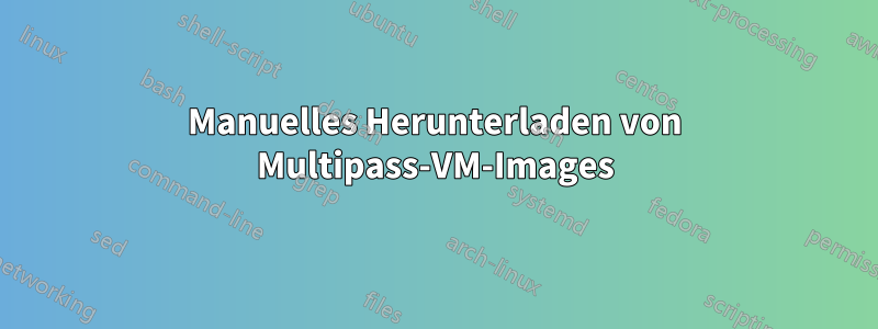 Manuelles Herunterladen von Multipass-VM-Images