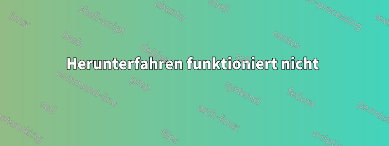 Herunterfahren funktioniert nicht