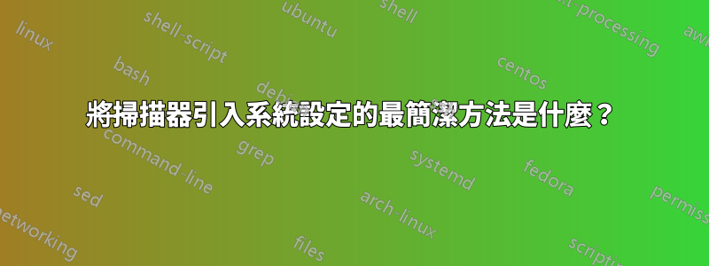 將掃描器引入系統設定的最簡潔方法是什麼？