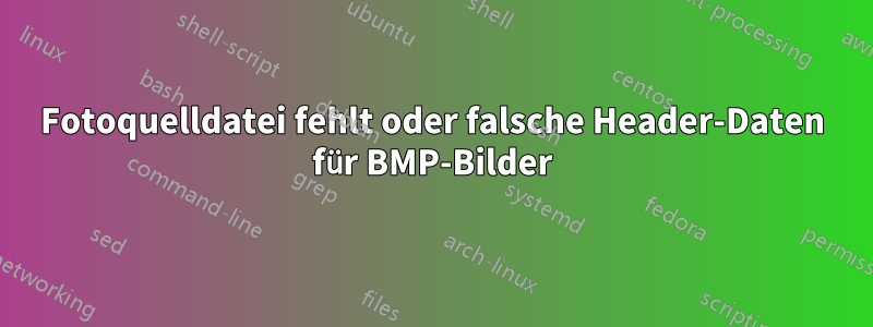 Fotoquelldatei fehlt oder falsche Header-Daten für BMP-Bilder