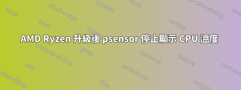 AMD Ryzen 升級後 psensor 停止顯示 CPU 溫度
