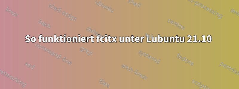 So funktioniert fcitx unter Lubuntu 21.10