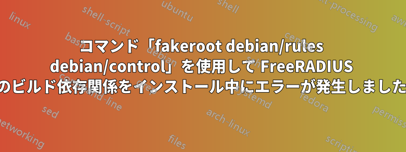 コマンド「fakeroot debian/rules debian/control」を使用して FreeRADIUS のビルド依存関係をインストール中にエラーが発生しました