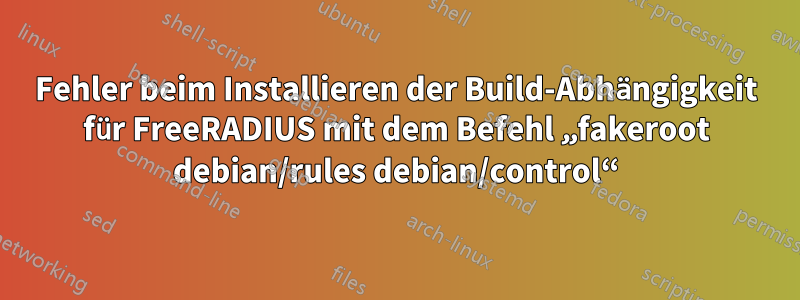 Fehler beim Installieren der Build-Abhängigkeit für FreeRADIUS mit dem Befehl „fakeroot debian/rules debian/control“
