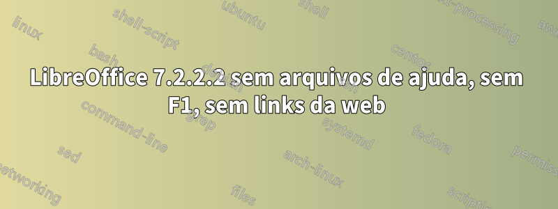 LibreOffice 7.2.2.2 sem arquivos de ajuda, sem F1, sem links da web