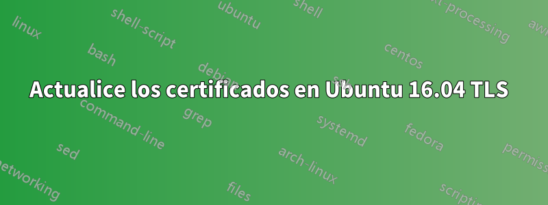 Actualice los certificados en Ubuntu 16.04 TLS 