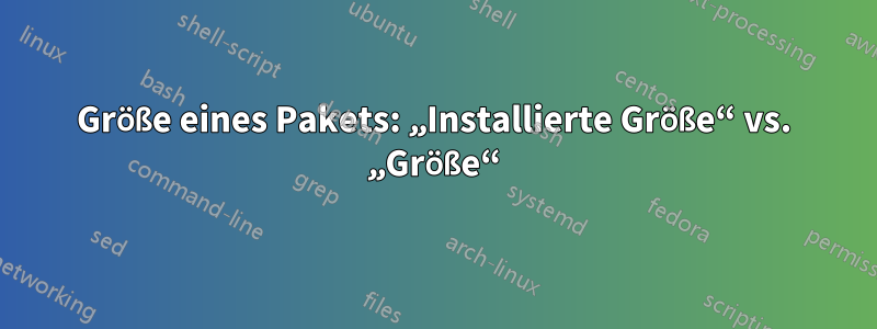 Größe eines Pakets: „Installierte Größe“ vs. „Größe“